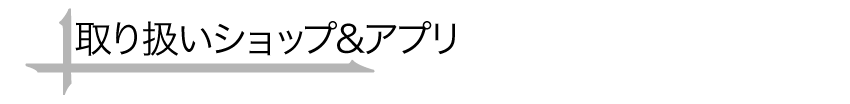 取扱いショップ＆アプリ